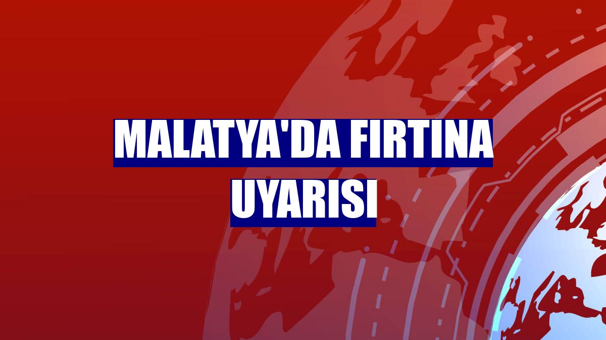 Malatya'da fırtına uyarısı