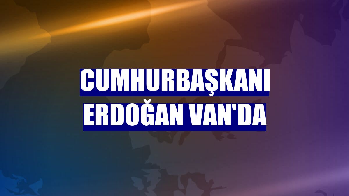 Cumhurbaşkanı Erdoğan Van'da