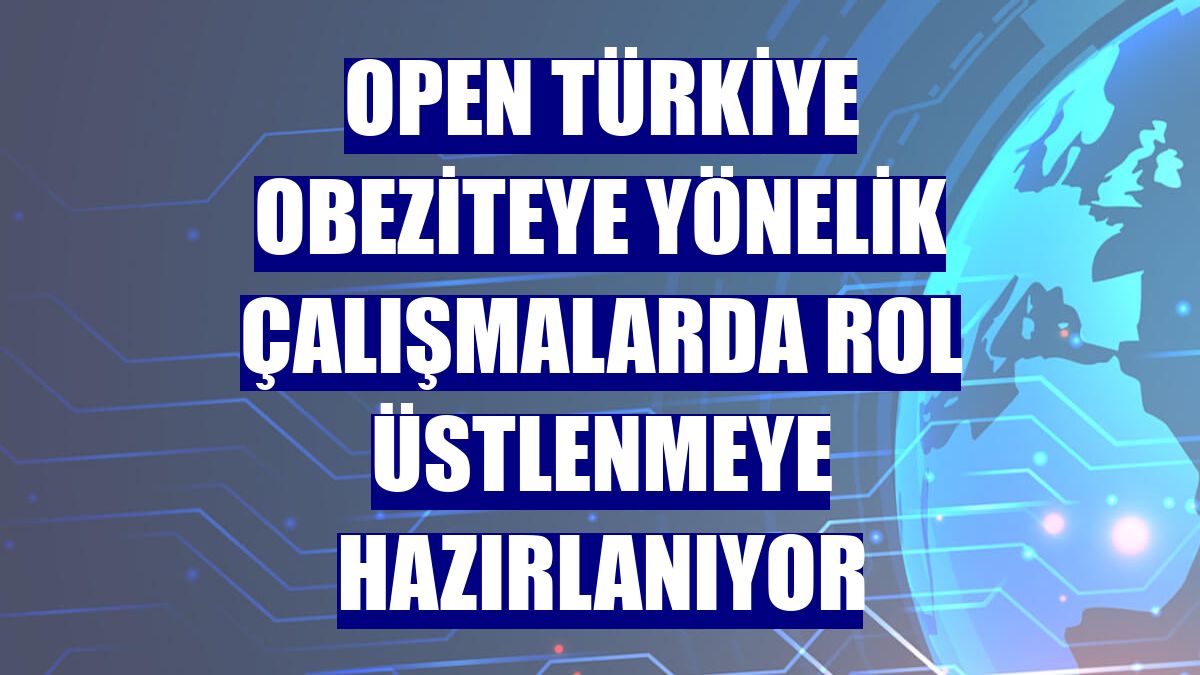 OPEN Türkiye obeziteye yönelik çalışmalarda rol üstlenmeye hazırlanıyor