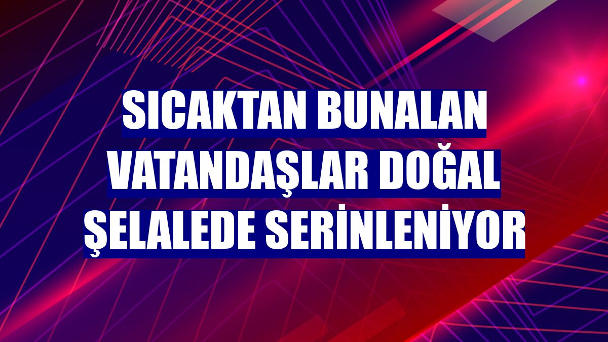 Sıcaktan bunalan vatandaşlar doğal şelalede serinleniyor