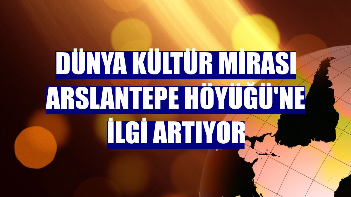 Dünya kültür mirası Arslantepe Höyüğü'ne ilgi artıyor