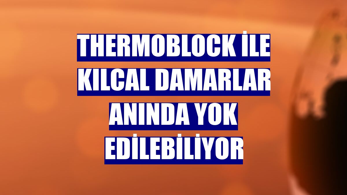 ThermoBLOCK ile kılcal damarlar anında yok edilebiliyor