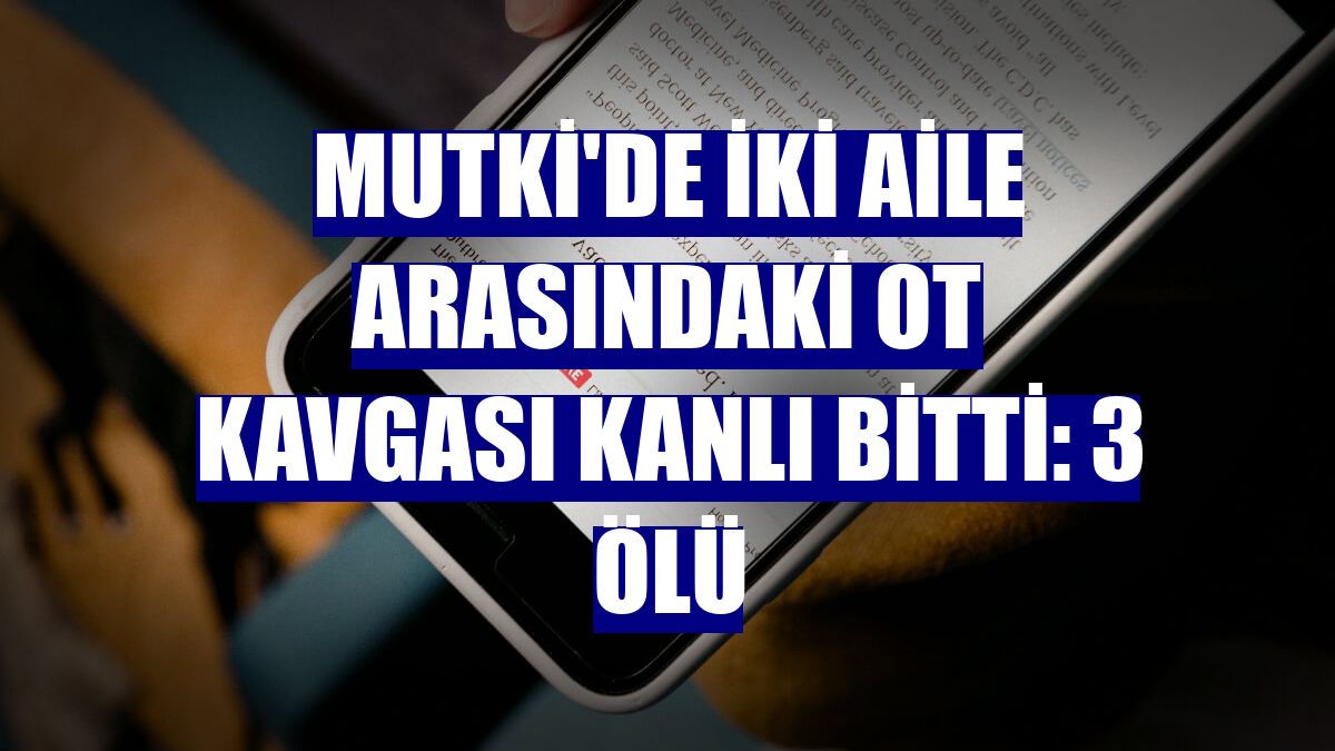 Mutki'de iki aile arasındaki ot kavgası kanlı bitti: 3 ölü