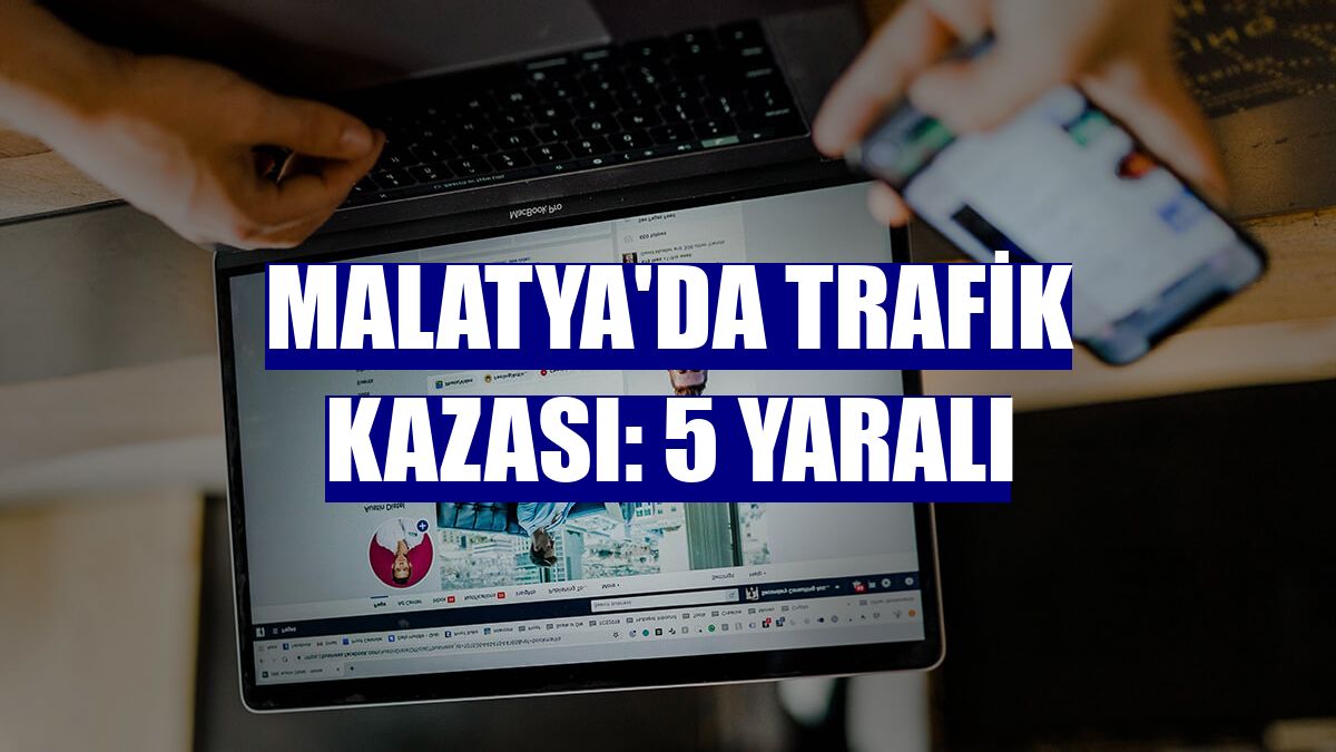 Malatya'da trafik kazası: 5 yaralı