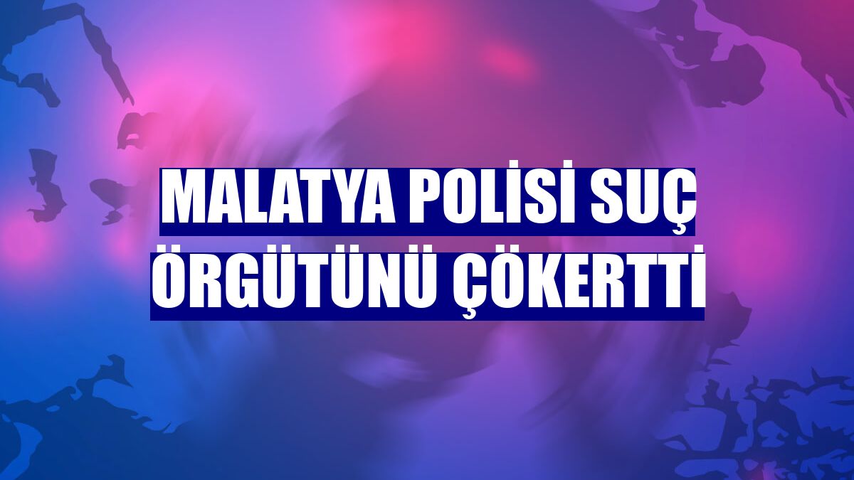 Malatya polisi suç örgütünü çökertti