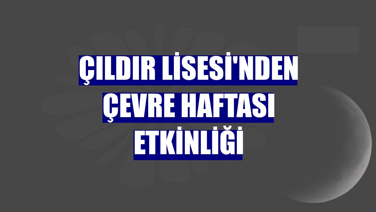 Çıldır Lisesi'nden çevre haftası etkinliği