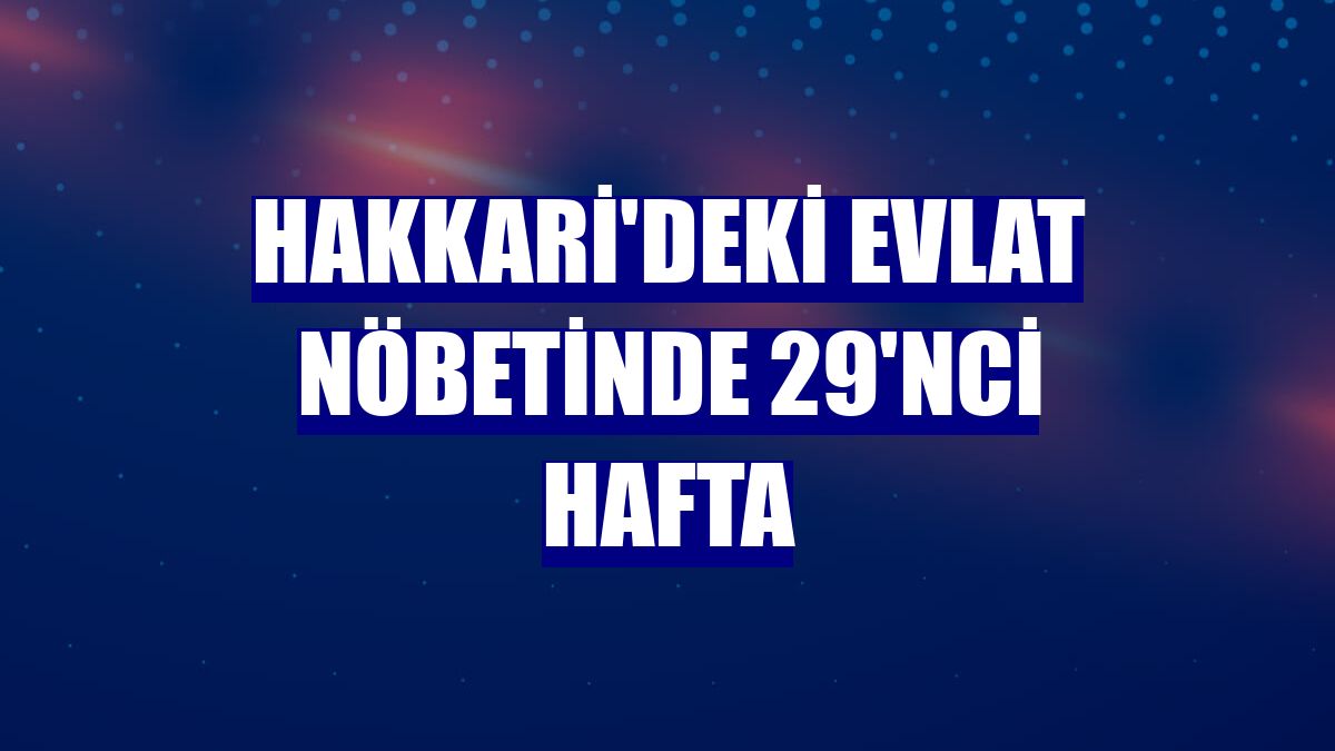 Hakkari'deki evlat nöbetinde 29'nci hafta
