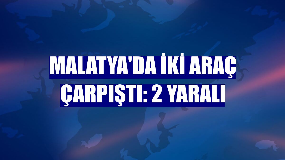 Malatya'da iki araç çarpıştı: 2 yaralı