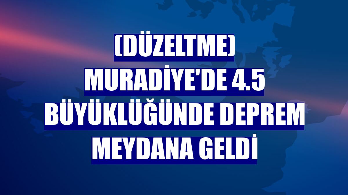 (Düzeltme) Muradiye'de 4.5 büyüklüğünde deprem meydana geldi
