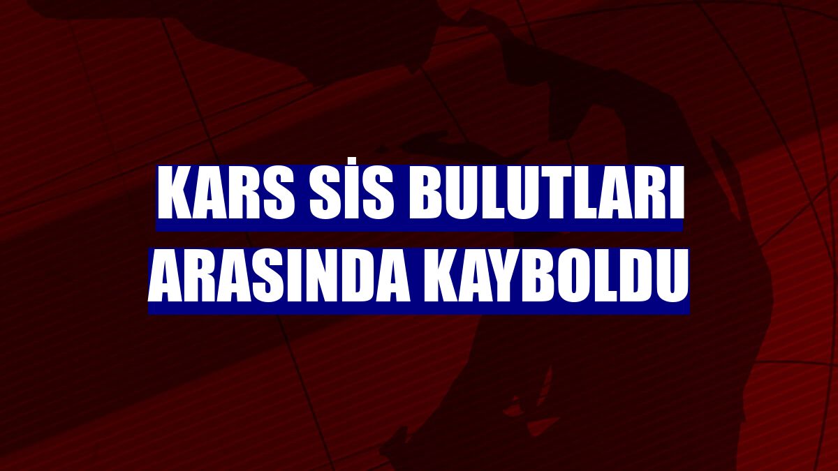 Kars sis bulutları arasında kayboldu