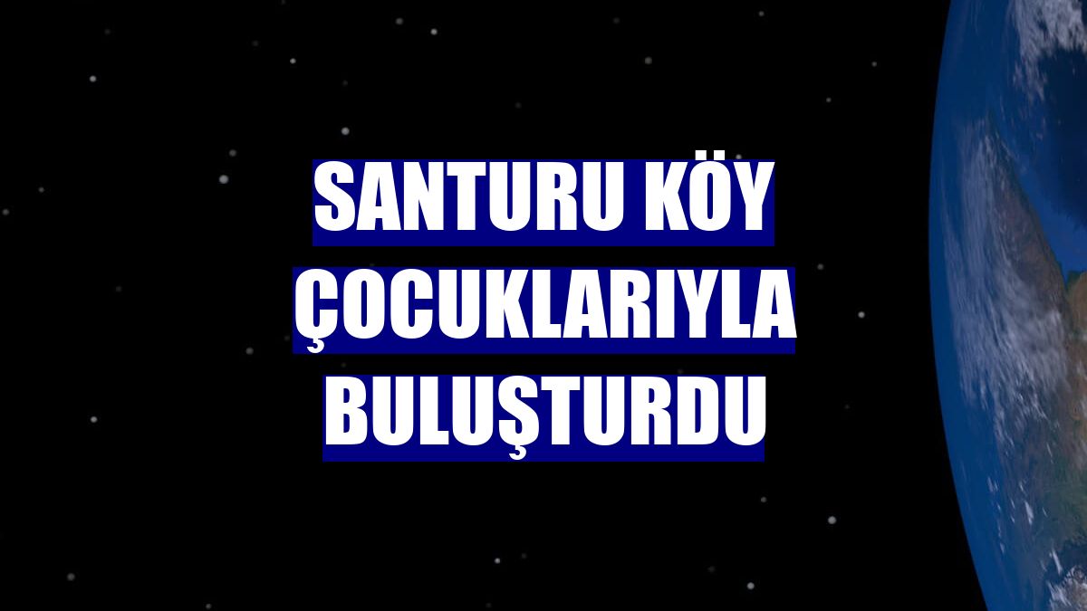Santuru köy çocuklarıyla buluşturdu