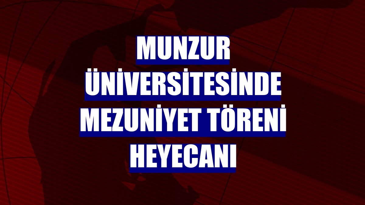 Munzur Üniversitesinde mezuniyet töreni heyecanı