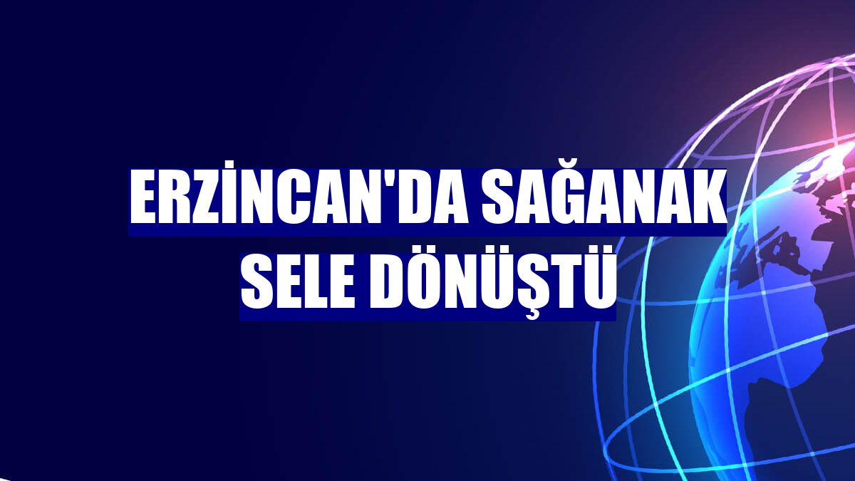 Erzincan'da sağanak sele dönüştü