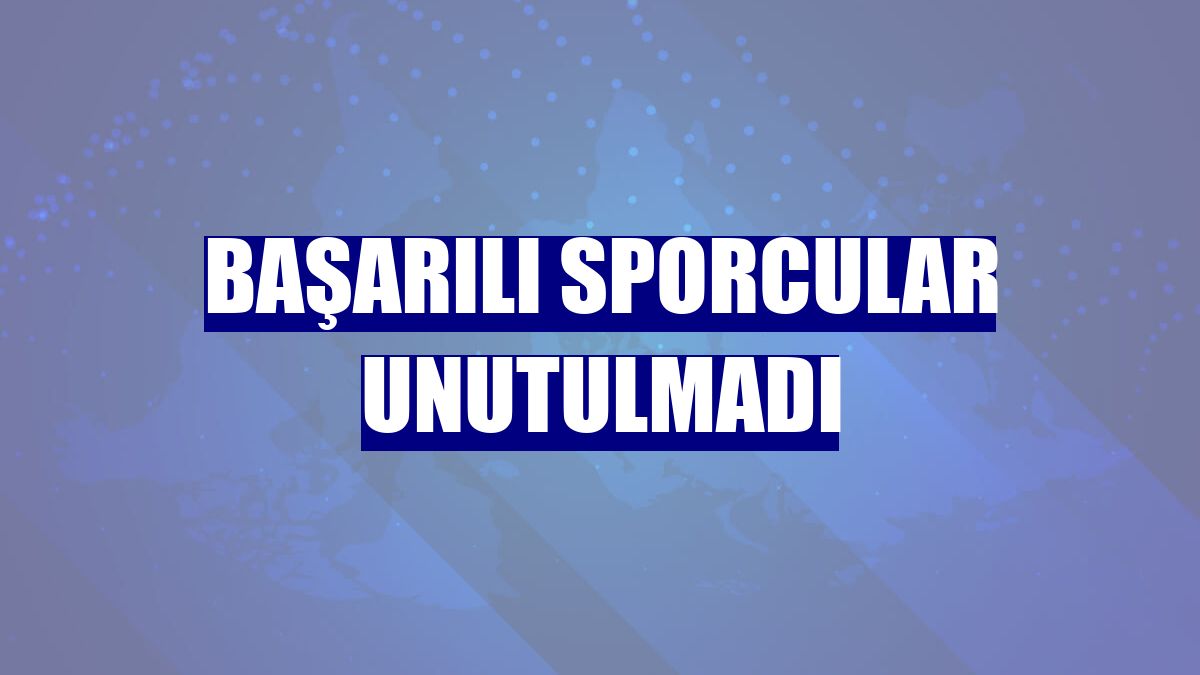 Başarılı sporcular unutulmadı