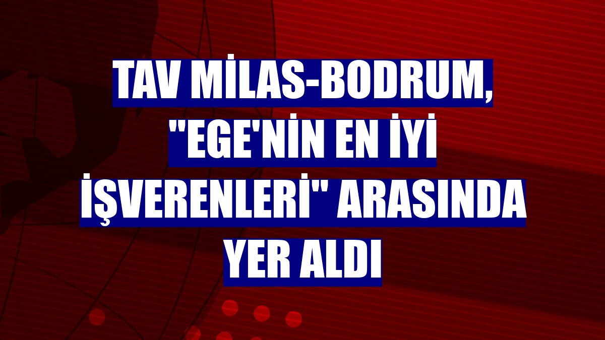 TAV Milas-Bodrum, "Ege'nin En İyi İşverenleri" arasında yer aldı