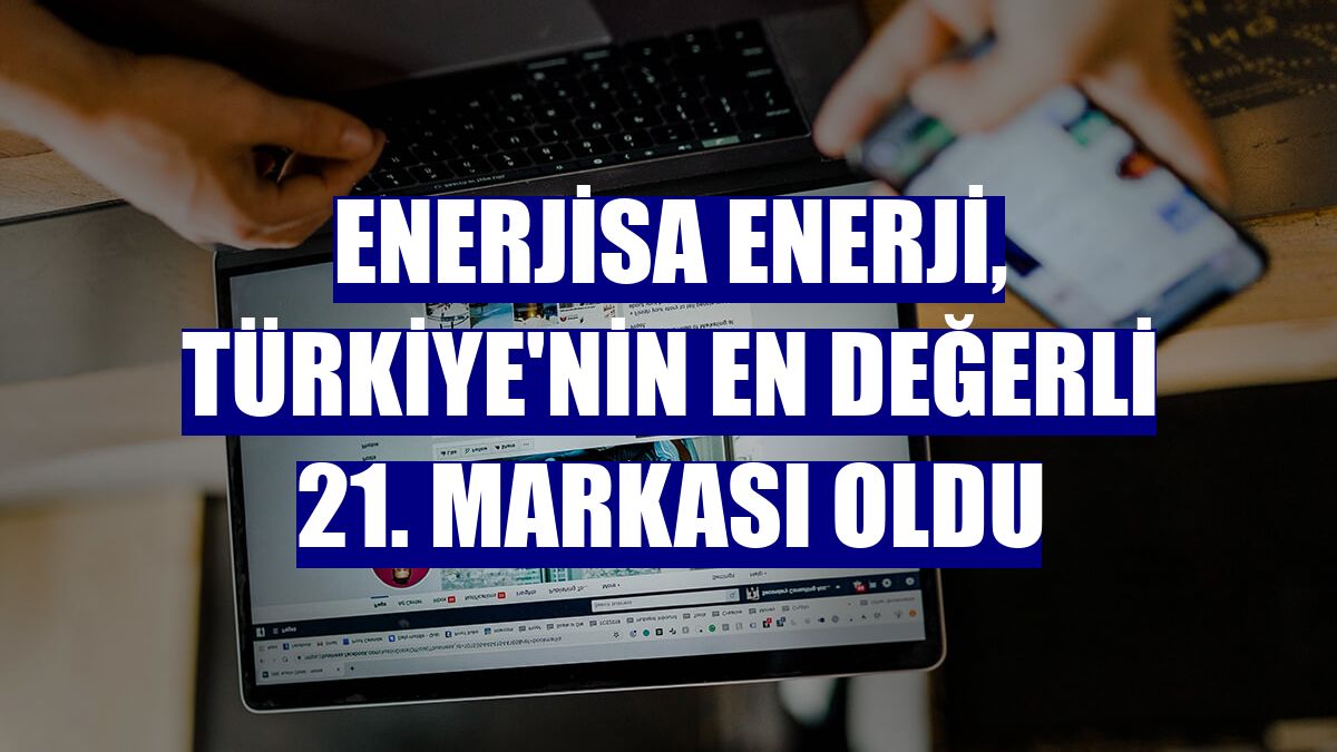 Enerjisa Enerji, Türkiye'nin en değerli 21. markası oldu