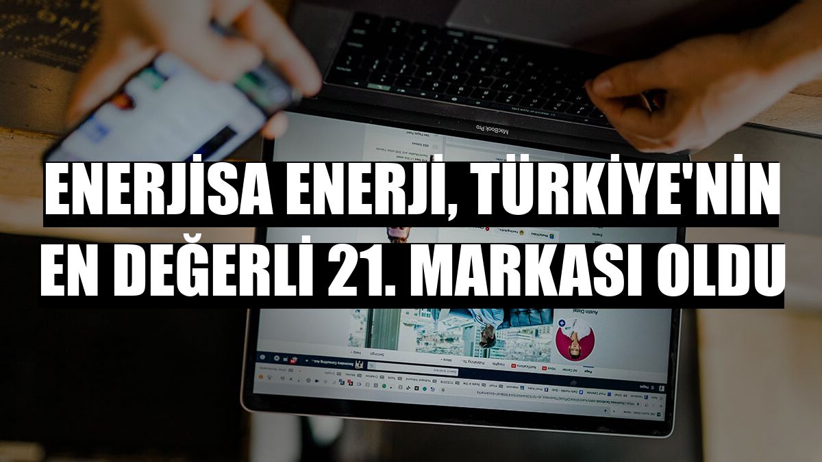 Enerjisa Enerji, Türkiye'nin en değerli 21. markası oldu