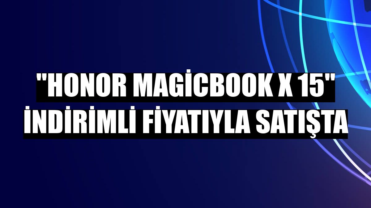 'Honor MagicBook X 15' indirimli fiyatıyla satışta