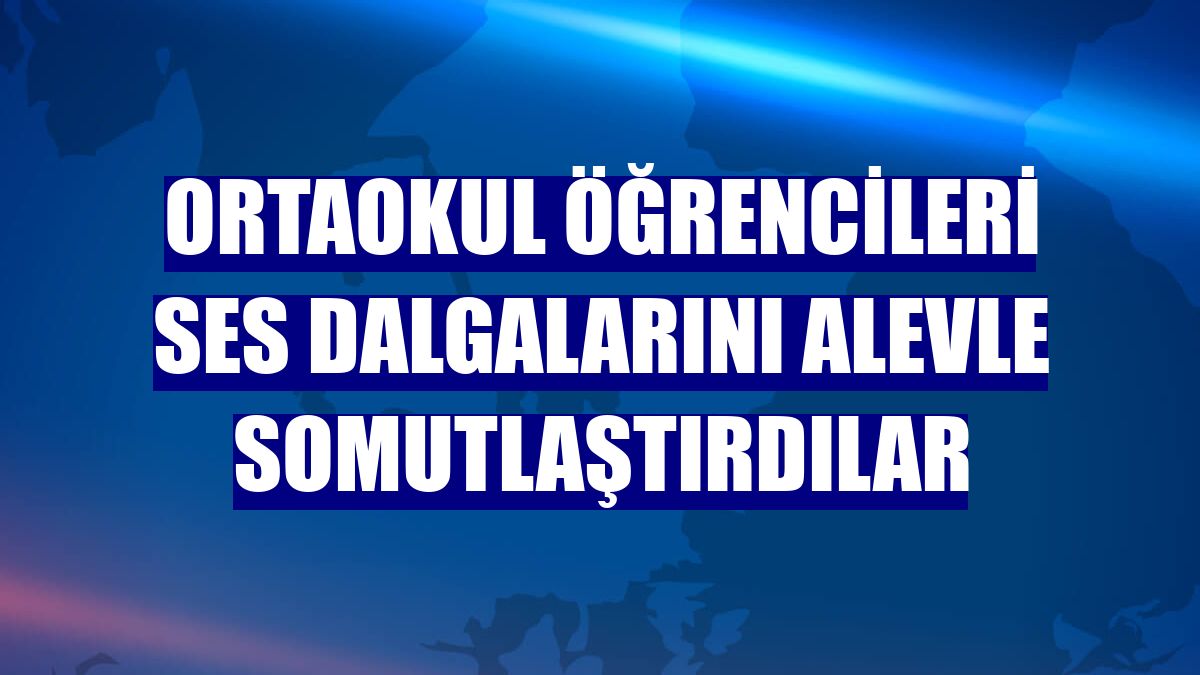 Ortaokul öğrencileri ses dalgalarını alevle somutlaştırdılar