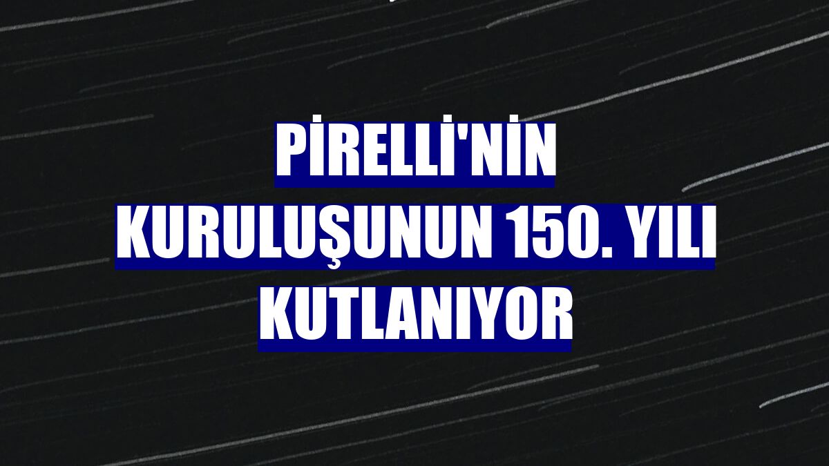 Pirelli'nin kuruluşunun 150. yılı kutlanıyor