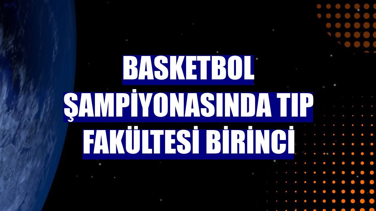Basketbol şampiyonasında Tıp Fakültesi birinci