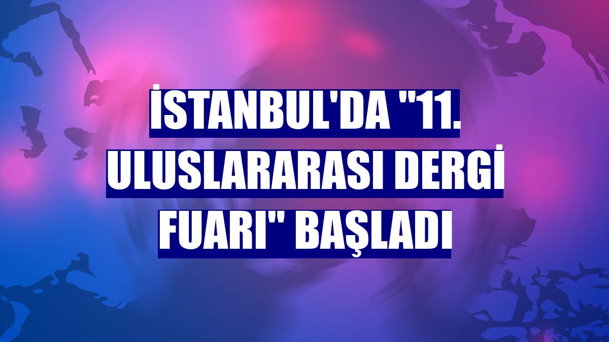İstanbul'da "11. Uluslararası Dergi Fuarı" başladı