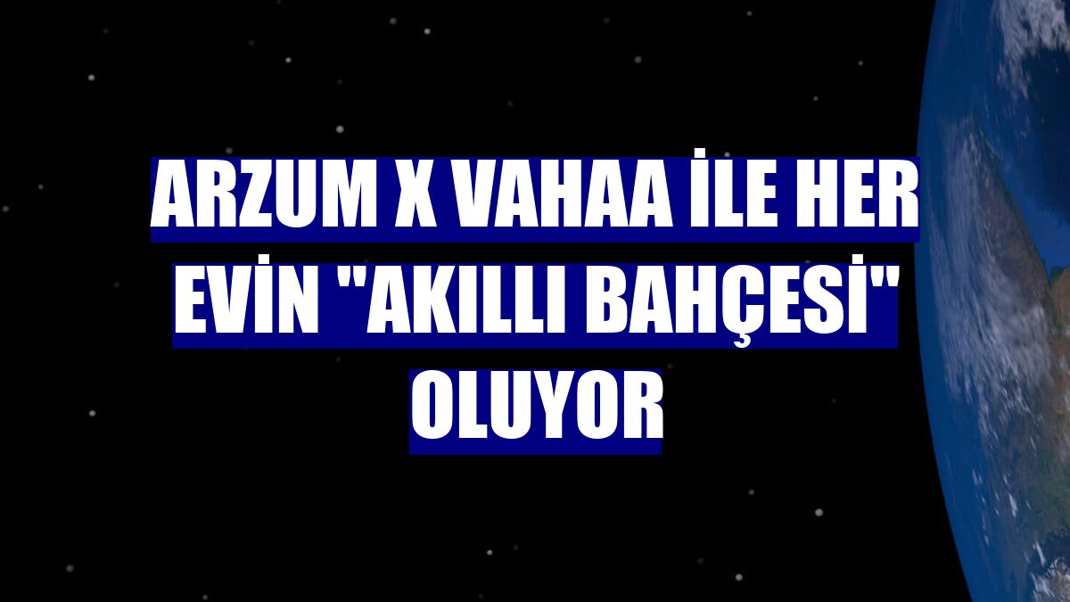 Arzum x Vahaa ile her evin "akıllı bahçesi" oluyor
