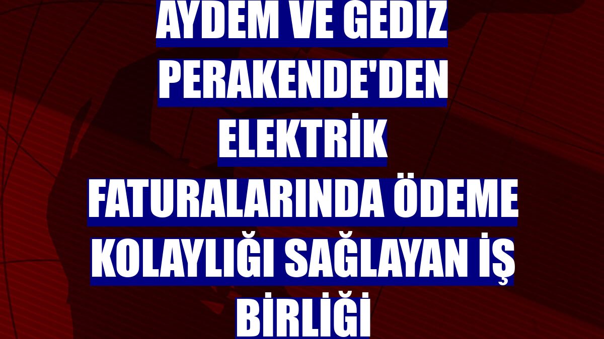 Aydem ve Gediz Perakende'den elektrik faturalarında ödeme kolaylığı sağlayan iş birliği