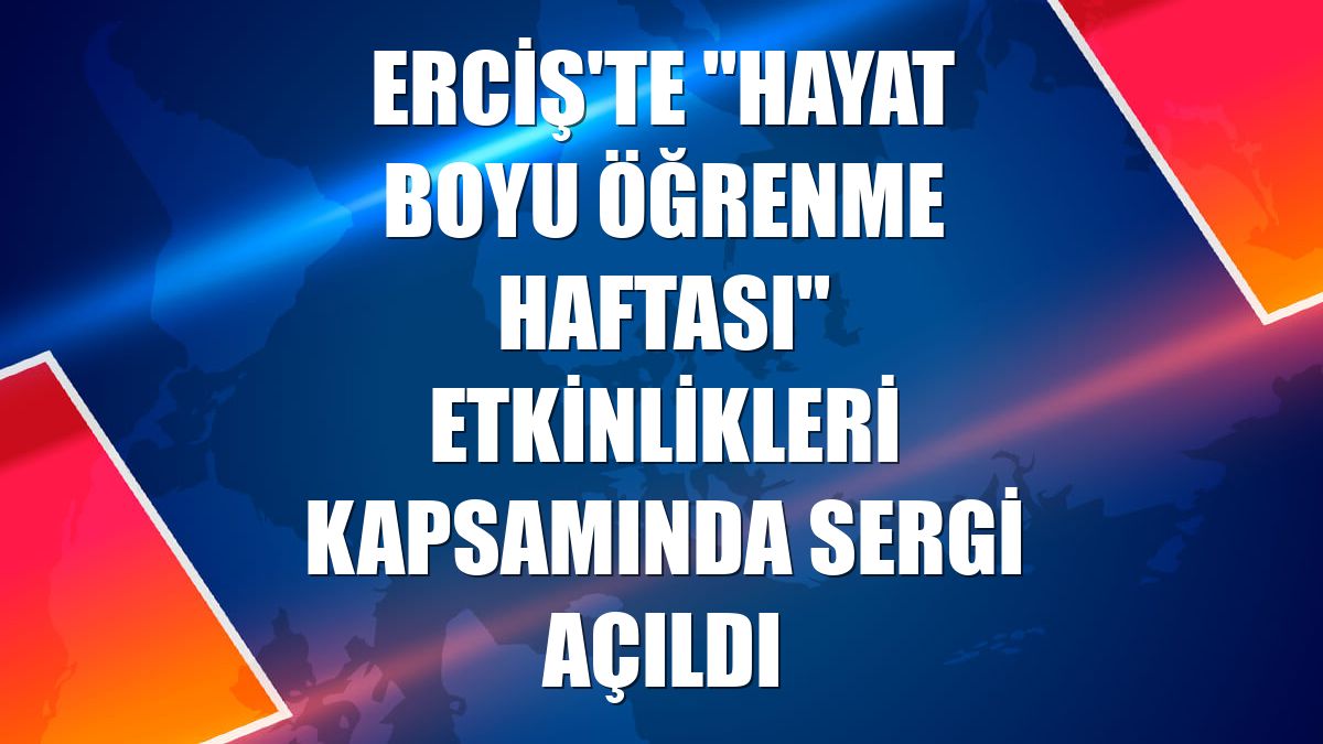Erciş'te "Hayat Boyu Öğrenme Haftası" etkinlikleri kapsamında sergi açıldı