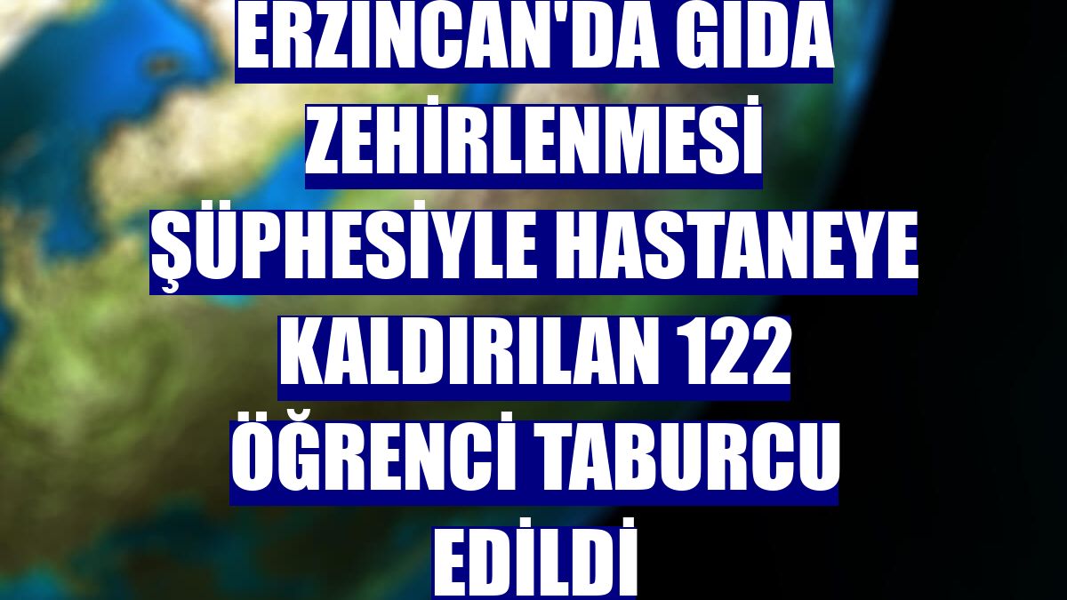 Erzincan'da gıda zehirlenmesi şüphesiyle hastaneye kaldırılan 122 öğrenci taburcu edildi