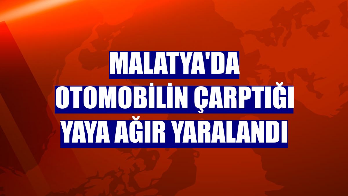Malatya'da otomobilin çarptığı yaya ağır yaralandı