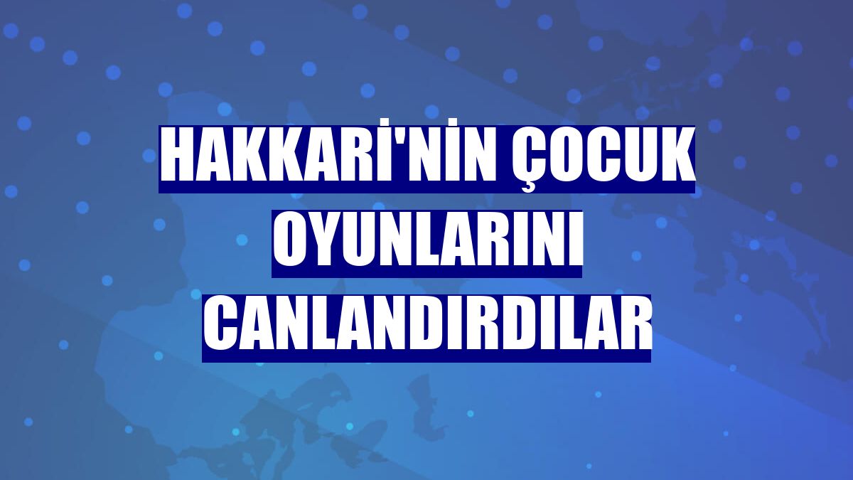 Hakkari'nin çocuk oyunlarını canlandırdılar