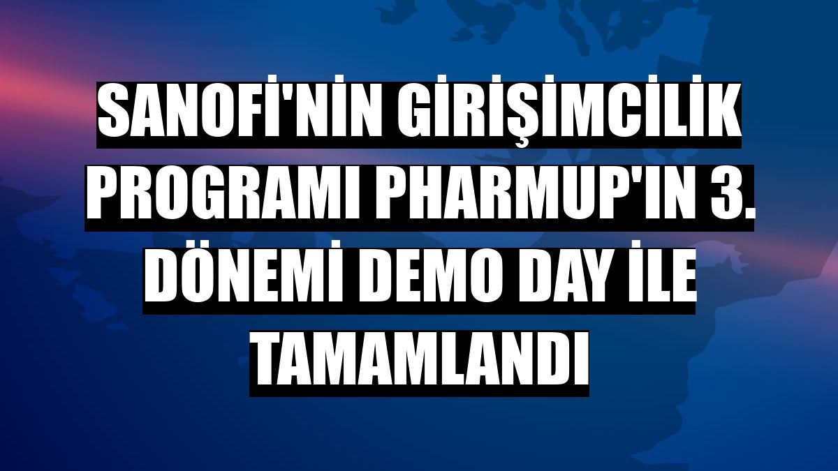 Sanofi'nin Girişimcilik Programı PharmUp'ın 3. dönemi Demo Day ile tamamlandı