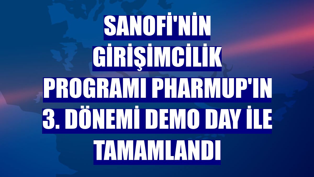 Sanofi'nin Girişimcilik Programı PharmUp'ın 3. dönemi Demo Day ile tamamlandı