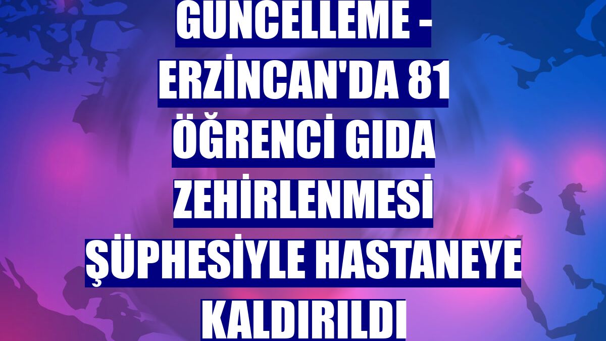 GÜNCELLEME - Erzincan'da 81 öğrenci gıda zehirlenmesi şüphesiyle hastaneye kaldırıldı