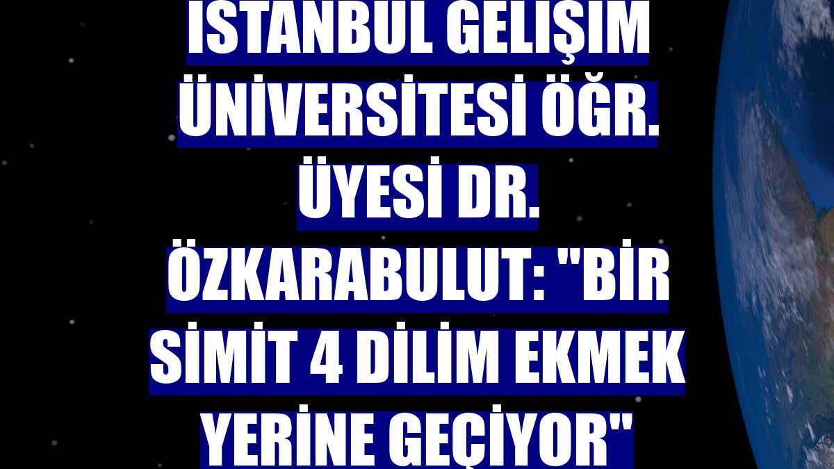 İstanbul Gelişim Üniversitesi Öğr. Üyesi Dr. Özkarabulut: "Bir simit 4 dilim ekmek yerine geçiyor"