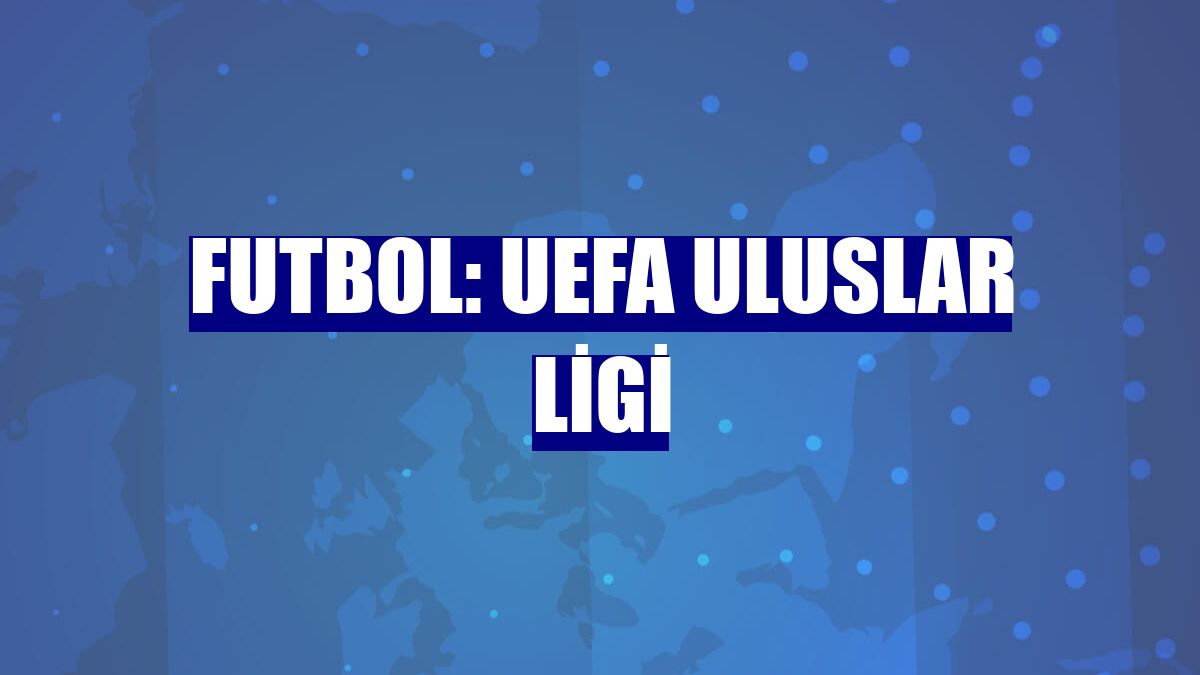 Futbol: UEFA Uluslar Ligi