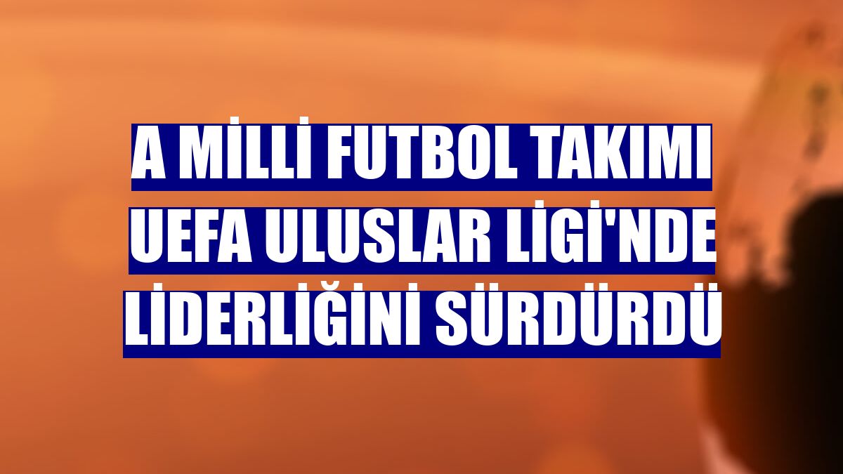 A Milli Futbol Takımı UEFA Uluslar Ligi'nde liderliğini sürdürdü