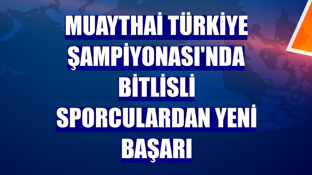 Muaythai Türkiye Şampiyonası'nda Bitlisli sporculardan yeni başarı