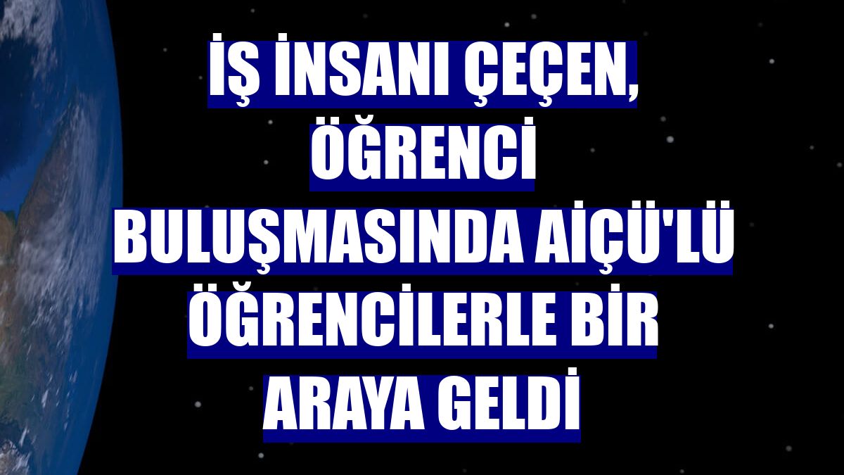 İş insanı Çeçen, öğrenci buluşmasında AİÇÜ'lü öğrencilerle bir araya geldi