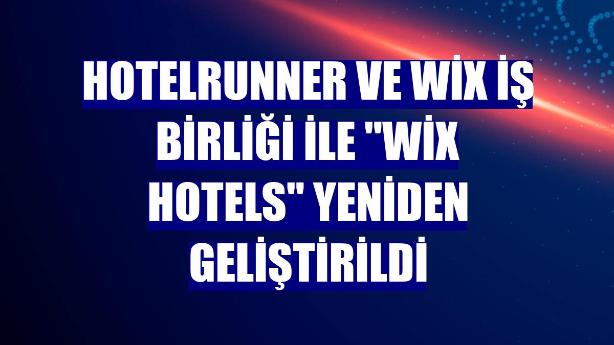 HotelRunner ve Wix iş birliği ile "Wix Hotels" yeniden geliştirildi