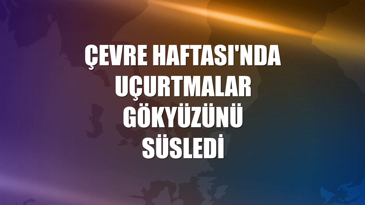 Çevre Haftası'nda uçurtmalar gökyüzünü süsledi