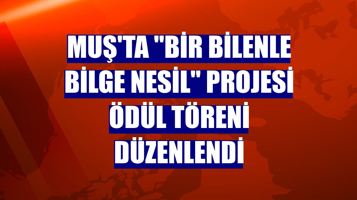 Muş'ta "Bir Bilenle Bilge Nesil" projesi ödül töreni düzenlendi