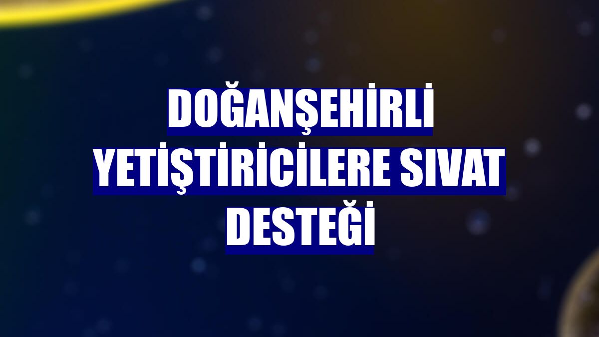 Doğanşehirli yetiştiricilere sıvat desteği