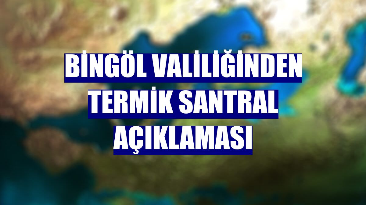 Bingöl Valiliğinden termik santral açıklaması