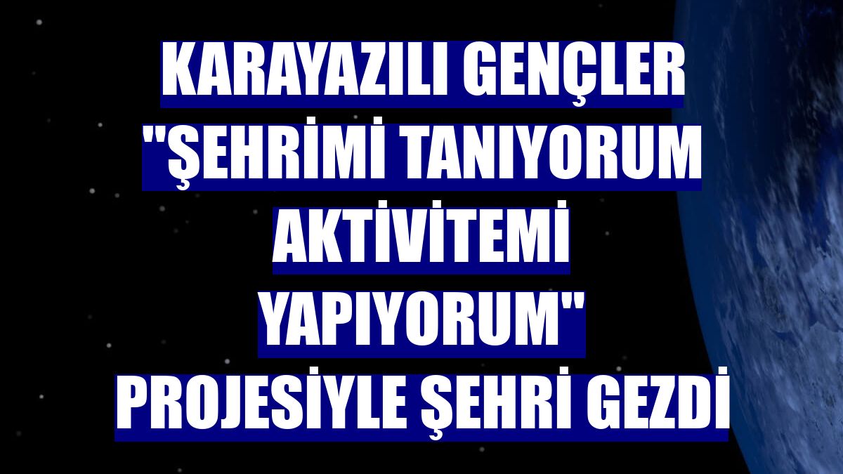 Karayazılı gençler "Şehrimi Tanıyorum Aktivitemi Yapıyorum" projesiyle şehri gezdi