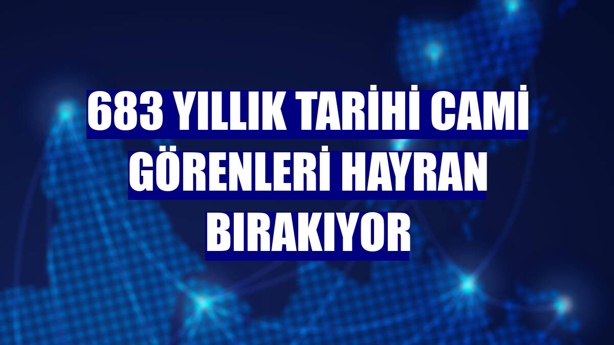 683 yıllık tarihi cami görenleri hayran bırakıyor