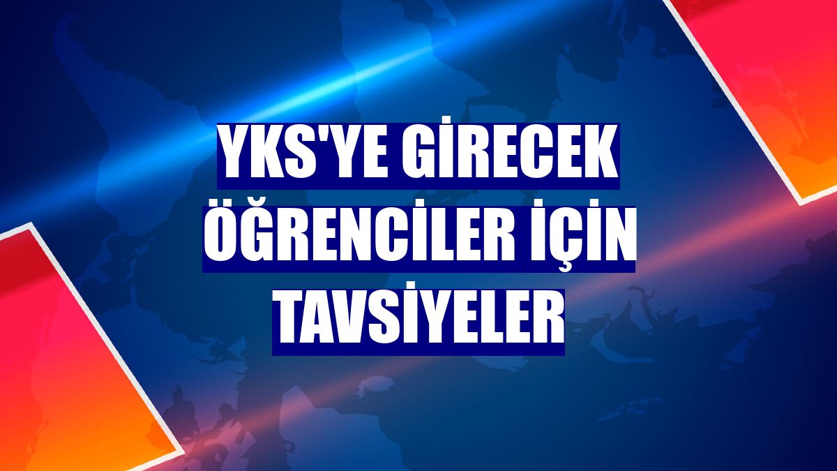 YKS'ye girecek öğrenciler için tavsiyeler