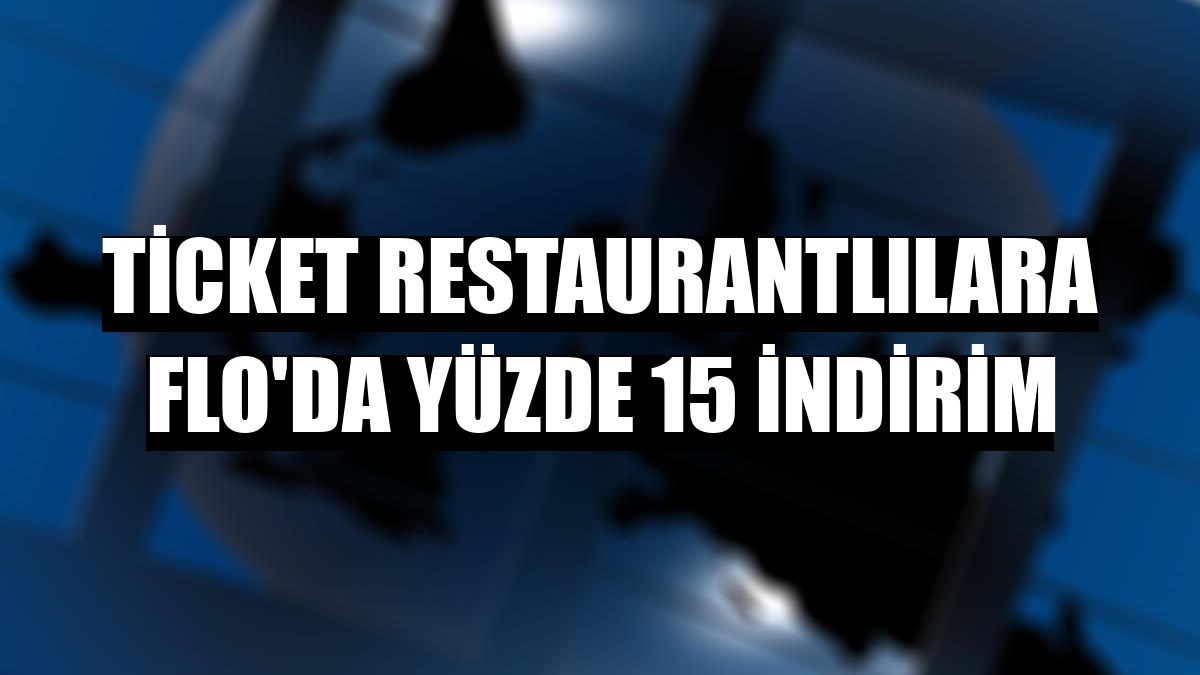Ticket Restaurantlılara FLO'da yüzde 15 indirim