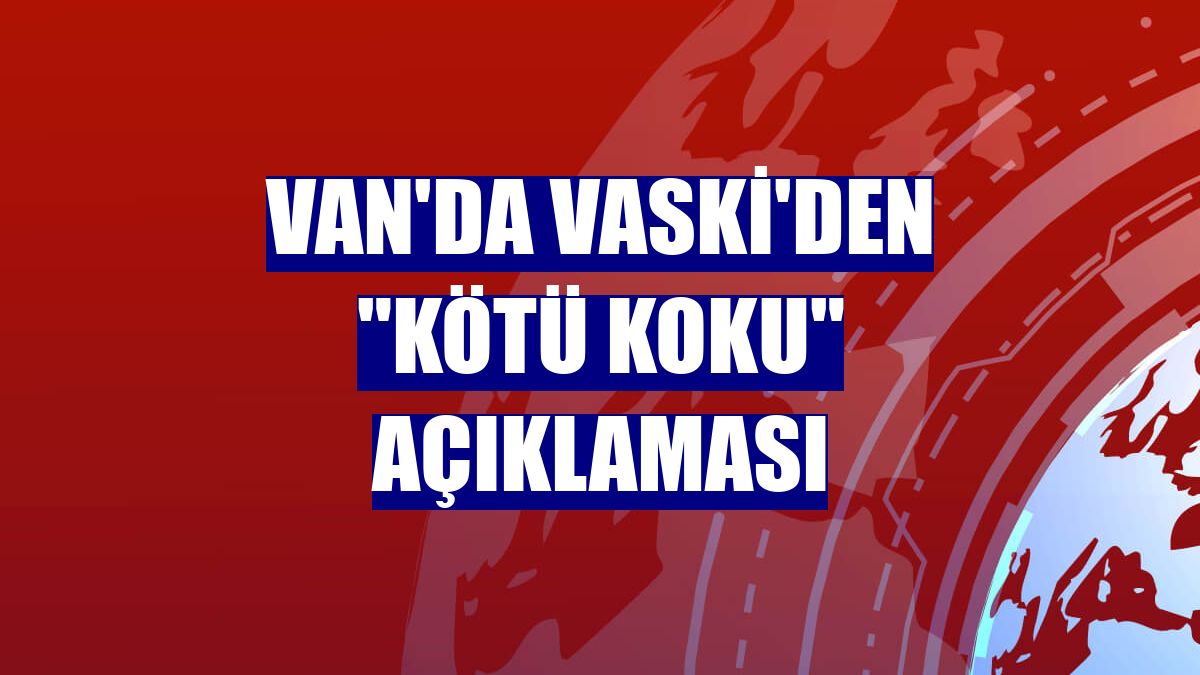 Van'da VASKİ'den "kötü koku" açıklaması